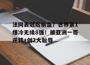 米兰体育官网-关于法网丢冠后崩盘？世界第1爆冷无缘8强！被亚洲一哥逆转+创2大耻辱的信息